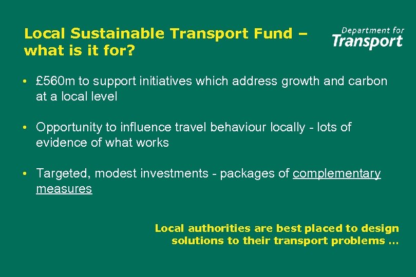 Local Sustainable Transport Fund – what is it for? • £ 560 m to