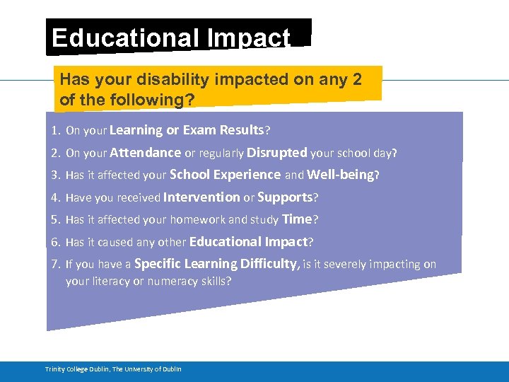 Educational Impact Has your disability impacted on any 2 of the following? 1. On