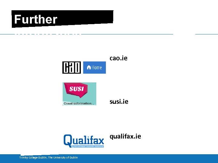Further Information cao. ie susi. ie qualifax. ie Trinity College Dublin, The University of