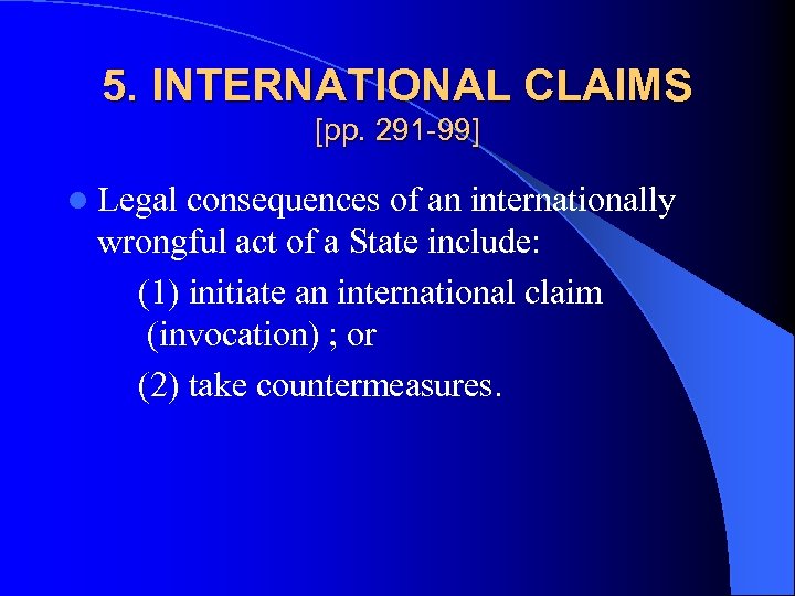 5. INTERNATIONAL CLAIMS [pp. 291 -99] l Legal consequences of an internationally wrongful act