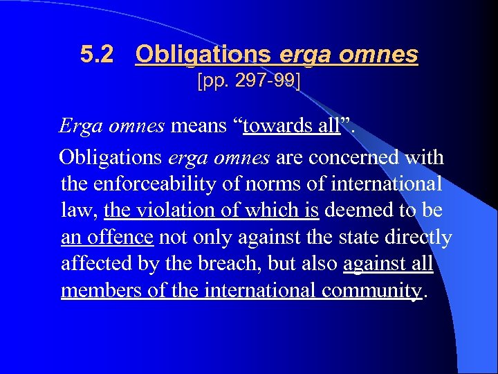 5. 2 Obligations erga omnes [pp. 297 -99] Erga omnes means “towards all”. Obligations