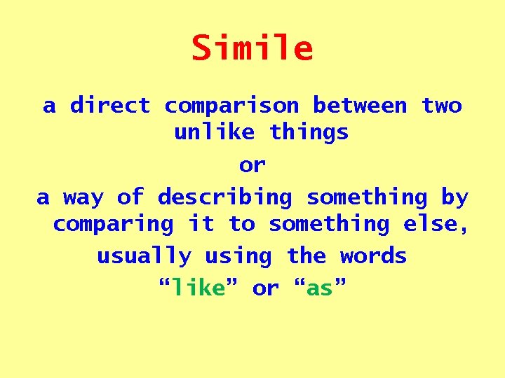 Simile a direct comparison between two unlike things or a way of describing something