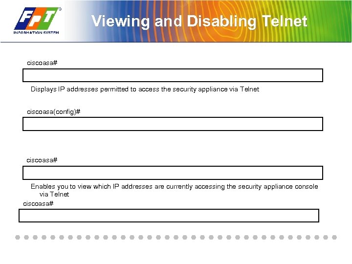 Viewing and Disabling Telnet ciscoasa# Displays IP addresses permitted to access the security appliance