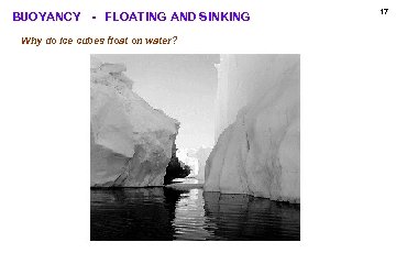 BUOYANCY - FLOATING AND SINKING Why do ice cubes float on water? 17 