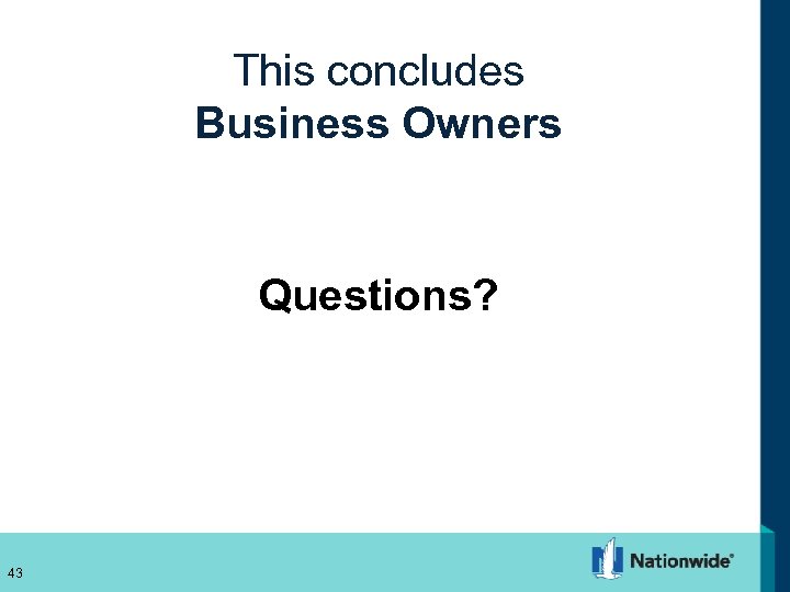 This concludes Business Owners Questions? 43 43 
