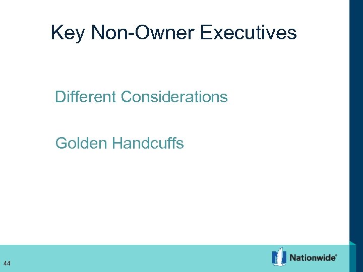Key Non-Owner Executives Different Considerations Golden Handcuffs 44 44 
