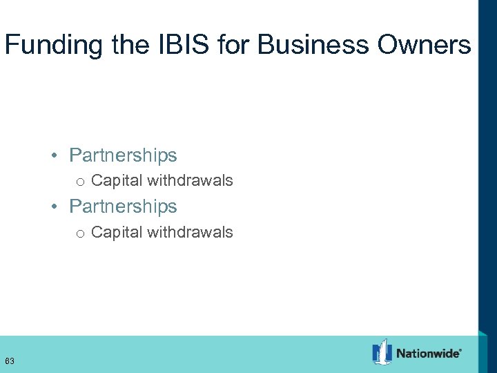 Funding the IBIS for Business Owners • Partnerships o Capital withdrawals 63 63 