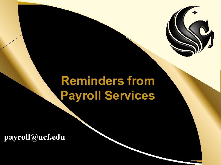 Reminders from Payroll Services payroll@ucf. edu UCF Human Resources – Organization Development & Training