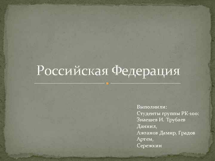 Российская Федерация Выполнили: Студенты группы РК-100: Знаешев И. Трубаев Даниил, Ажганов Дамир, Градов Артем,