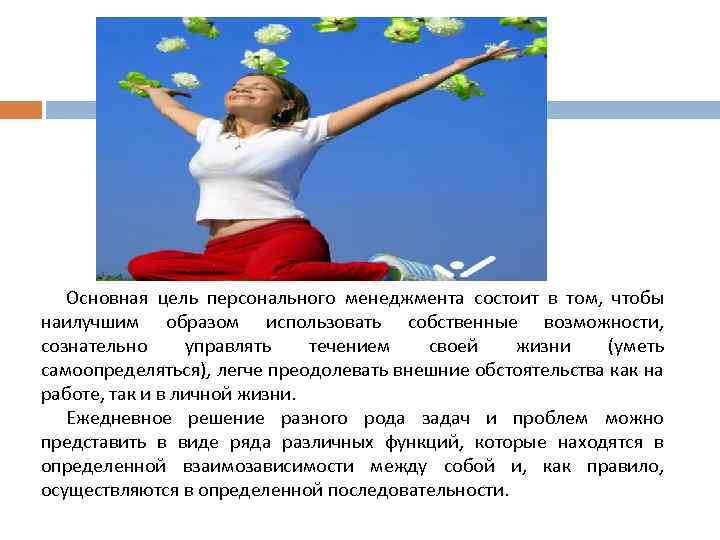 Основная цель персонального менеджмента состоит в том, чтобы наилучшим образом использовать собственные возможности, сознательно