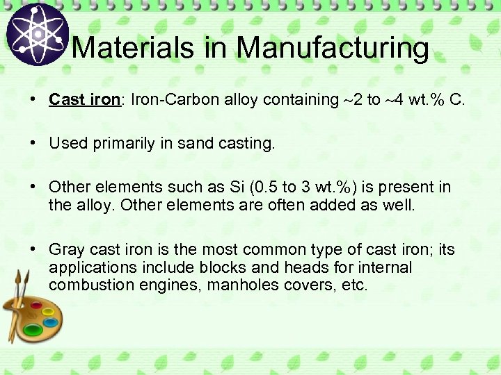 Materials in Manufacturing • Cast iron: Iron-Carbon alloy containing 2 to 4 wt. %