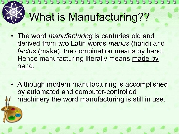 What is Manufacturing? ? • The word manufacturing is centuries old and derived from