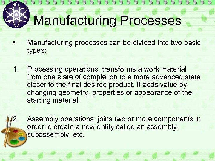 Manufacturing Processes • Manufacturing processes can be divided into two basic types: 1. Processing