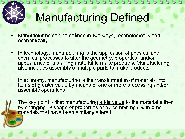 Manufacturing Defined • Manufacturing can be defined in two ways; technologically and economically. •
