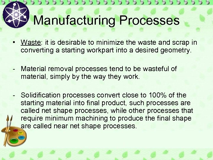 Manufacturing Processes • Waste: it is desirable to minimize the waste and scrap in