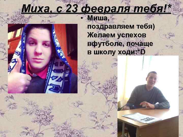 Миха, с 23 февраля тебя!* • Миша, поздравляем тебя) Желаем успехов вфутболе, почаще в