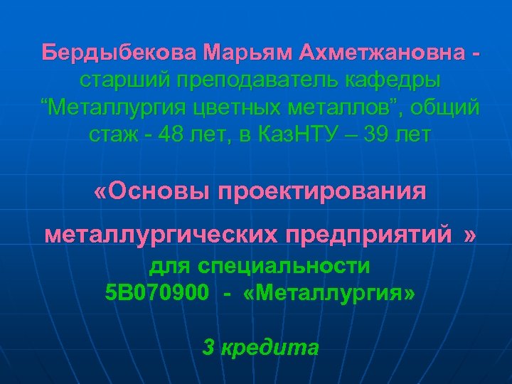 Бердыбекова Марьям Ахметжановна старший преподаватель кафедры “Металлургия цветных металлов”, общий стаж - 48 лет,