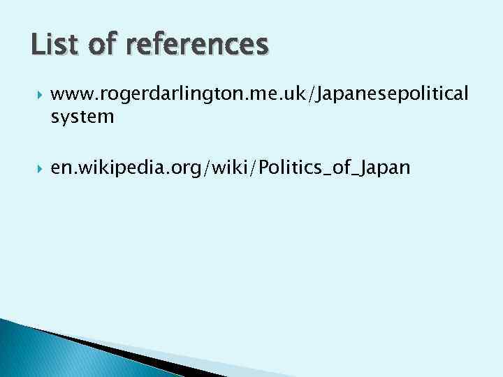 List of references www. rogerdarlington. me. uk/Japanesepolitical system en. wikipedia. org/wiki/Politics_of_Japan 