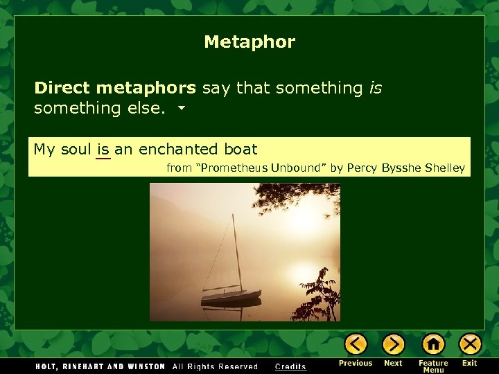 Metaphor Direct metaphors say that something is something else. My soul is an enchanted
