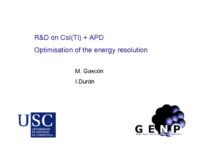 R&D on Cs. I(Tl) + APD Optimisation of the energy resolution M. Gascón I.