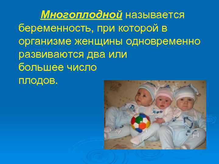 Многоплодной называется беременность, при которой в организме женщины одновременно развиваются два или большее число