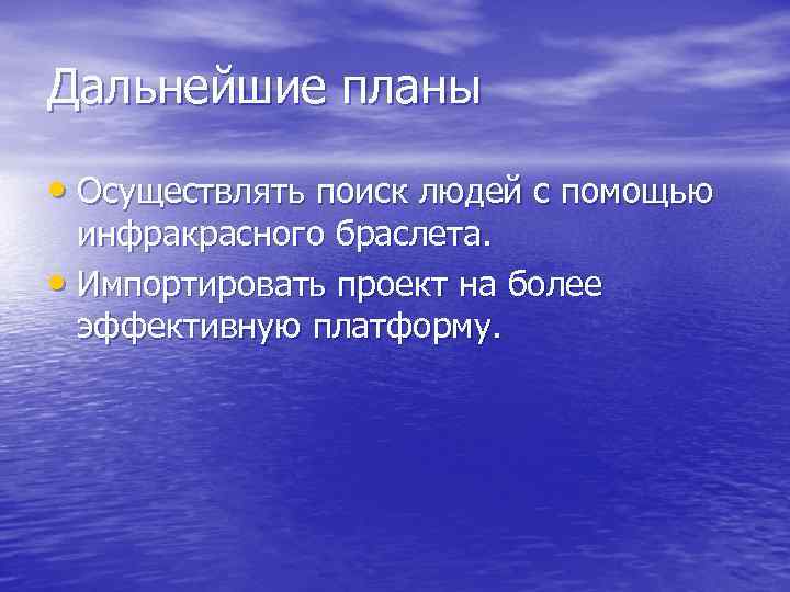 Дальнейшие планы • Осуществлять поиск людей с помощью инфракрасного браслета. • Импортировать проект на