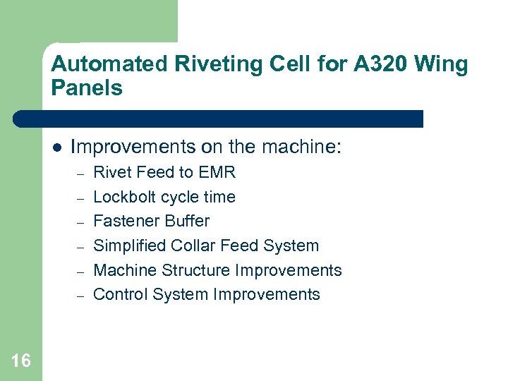 Automated Riveting Cell for A 320 Wing Panels l Improvements on the machine: –