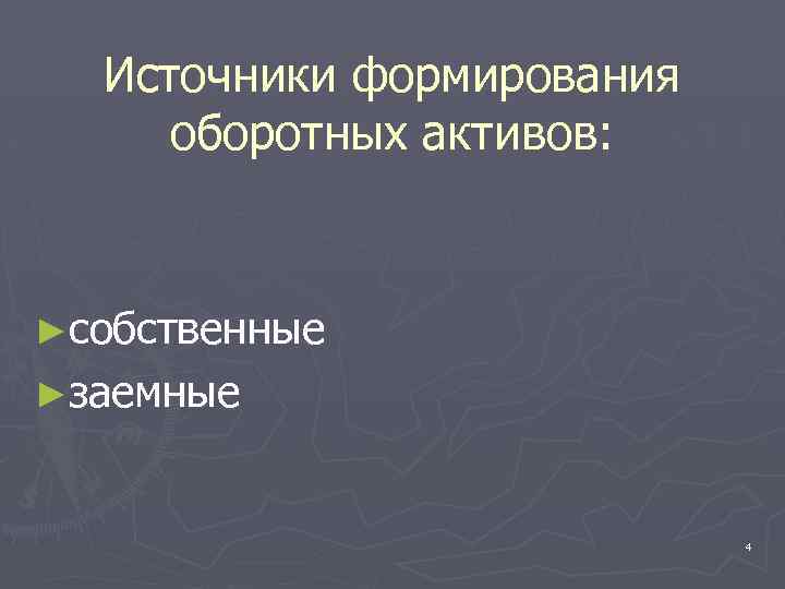 Источники формирования оборотных активов: ►собственные ►заемные 4 