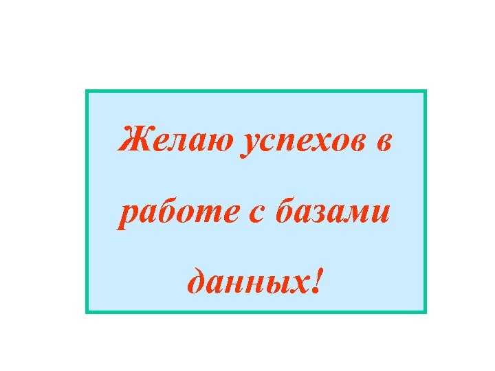 Желаю успехов в работе с базами данных! 