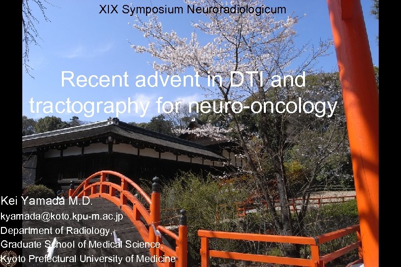 XIX Symposium Neuroradiologicum Recent advent in DTI and tractography for neuro-oncology Kei Yamada M.