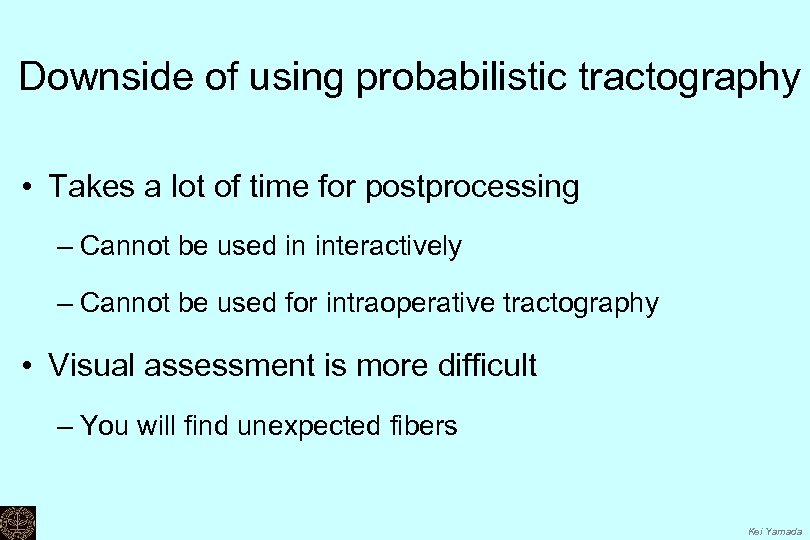Downside of using probabilistic tractography • Takes a lot of time for postprocessing –