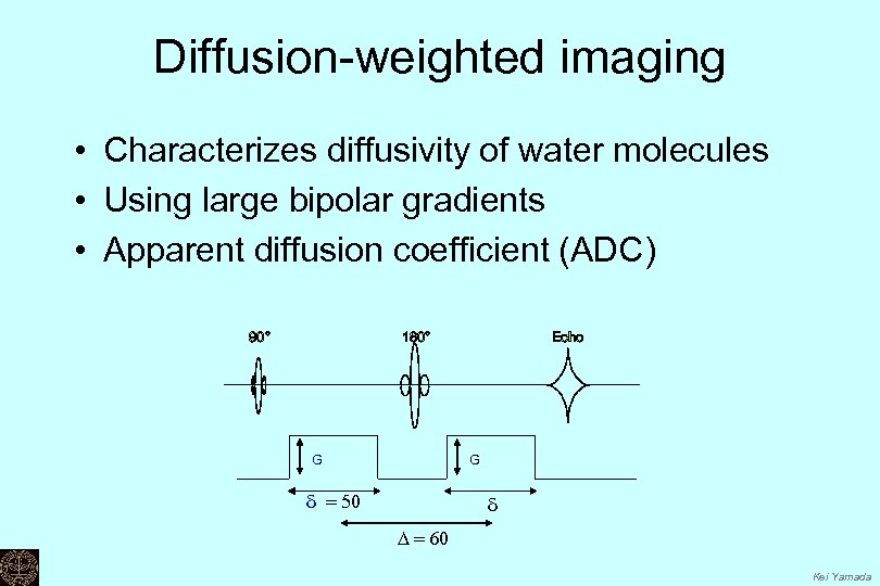 Diffusion-weighted imaging • Characterizes diffusivity of water molecules • Using large bipolar gradients •