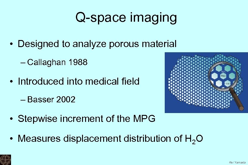Q-space imaging • Designed to analyze porous material – Callaghan 1988 • Introduced into