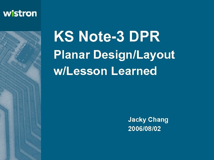 KS Note-3 DPR Planar Design/Layout w/Lesson Learned Jacky Chang 2006/08/02 