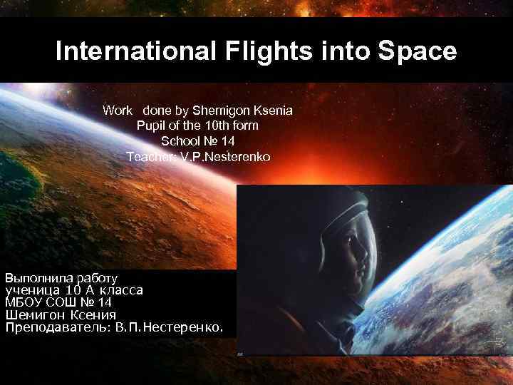 International Flights into Space Work done by Shemigon Ksenia Pupil of the 10 th