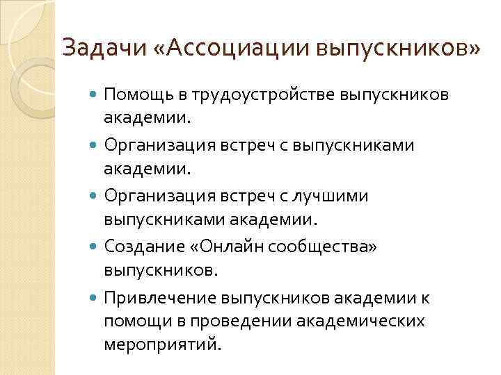 Задачи «Ассоциации выпускников» Помощь в трудоустройстве выпускников академии. Организация встреч с выпускниками академии. Организация