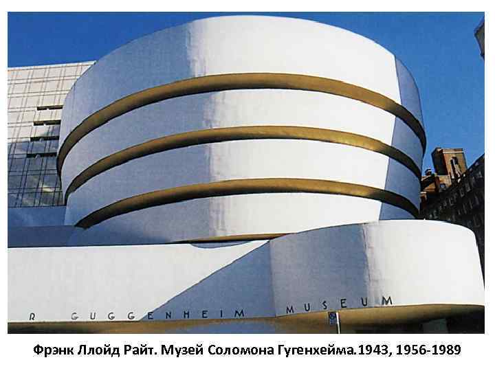 Фрэнк Ллойд Райт. Музей Соломона Гугенхейма. 1943, 1956 -1989 