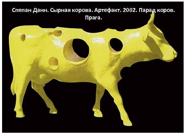 Спепан Данн. Сырная корова. Артефакт. 2002. Парад коров. Прага. 
