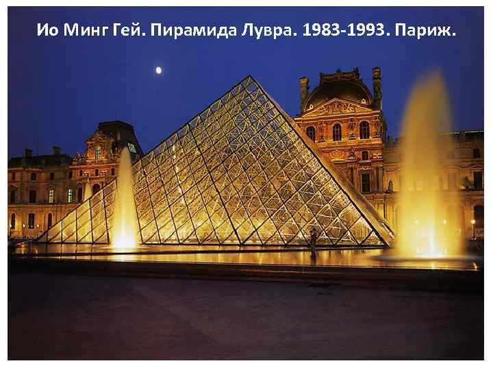Ио Минг Гей. Пирамида Лувра. 1983 -1993. Париж. 