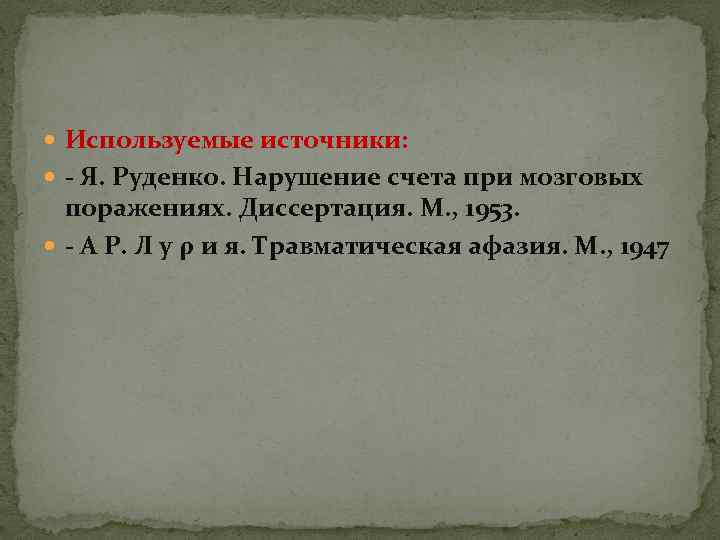  Используемые источники: - Я. Руденко. Нарушение счета при мозговых поражениях. Диссертация. М. ,