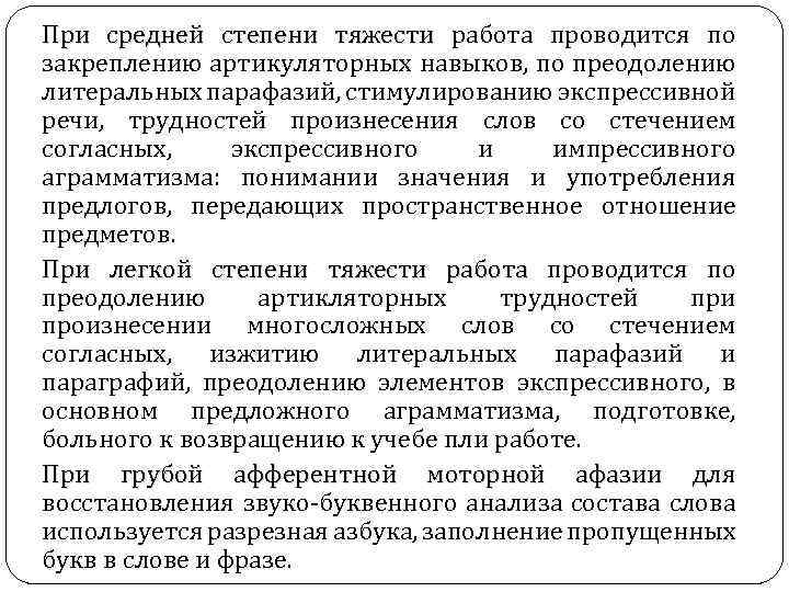 При средней степени тяжести работа проводится по закреплению артикуляторных навыков, по преодолению литеральных парафазий,