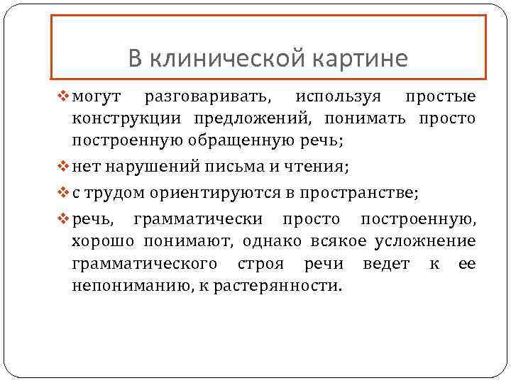 В клинической картине v могут разговаривать, используя простые конструкции предложений, понимать просто построенную обращенную