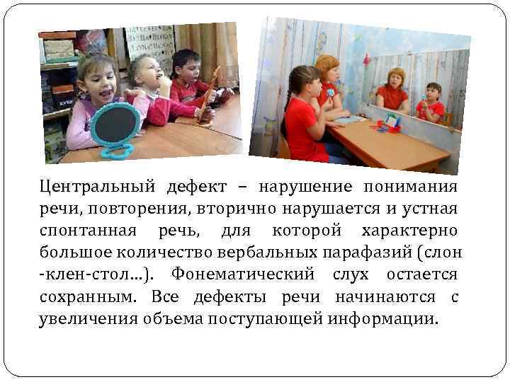 Центральный дефект – нарушение понимания речи, повторения, вторично нарушается и устная спонтанная речь, для