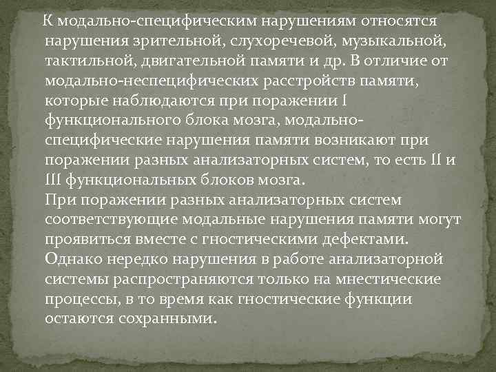 К модально-специфическим нарушениям относятся нарушения зрительной, слухоречевой, музыкальной, тактильной, двигательной памяти и др. В