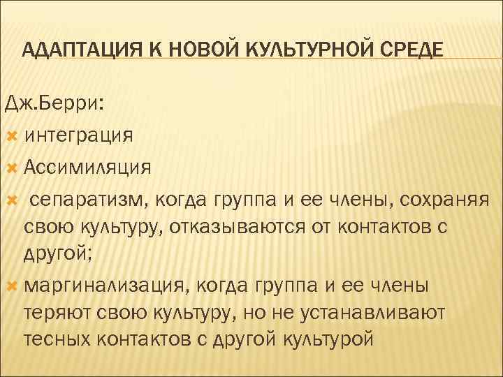 АДАПТАЦИЯ К НОВОЙ КУЛЬТУРНОЙ СРЕДЕ Дж. Берри: интеграция Ассимиляция сепаратизм, когда группа и ее