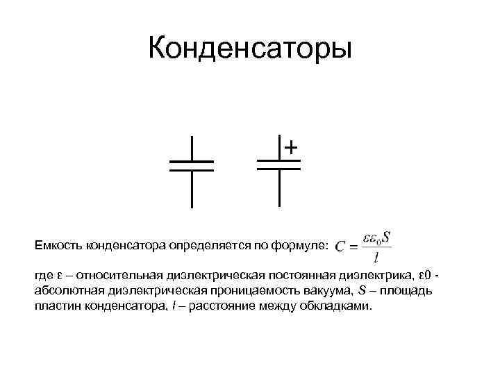 Конденсаторы Емкость конденсатора определяется по формуле: где ε – относительная диэлектрическая постоянная диэлектрика, ε
