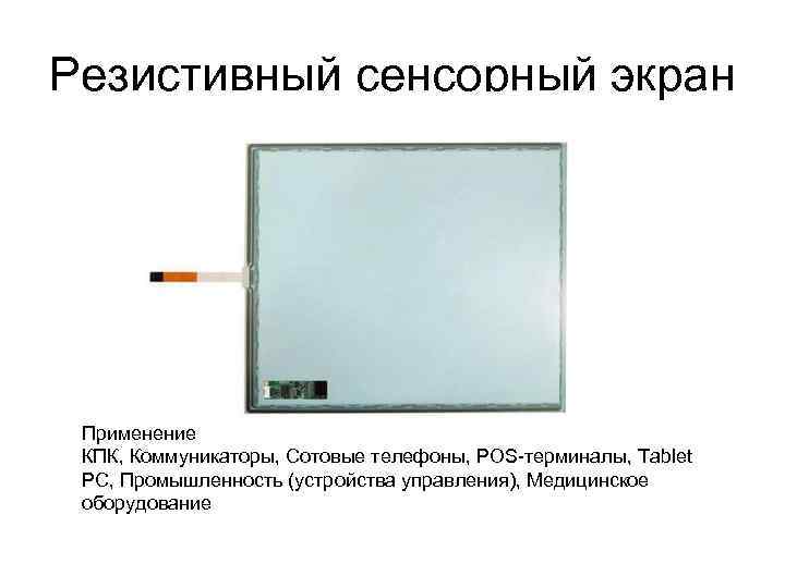Резистивный сенсорный экран Применение КПК, Коммуникаторы, Сотовые телефоны, POS-терминалы, Tablet PC, Промышленность (устройства управления),