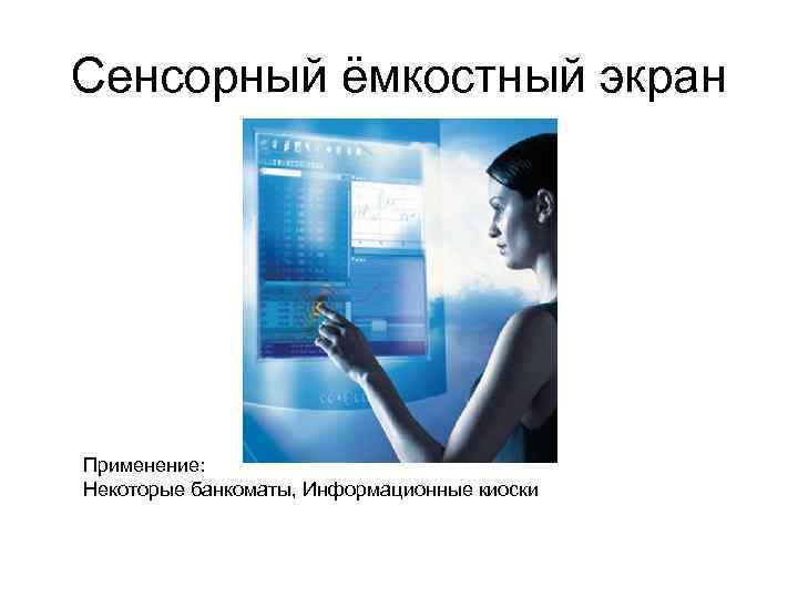 Сенсорный ёмкостный экран Применение: Некоторые банкоматы, Информационные киоски 