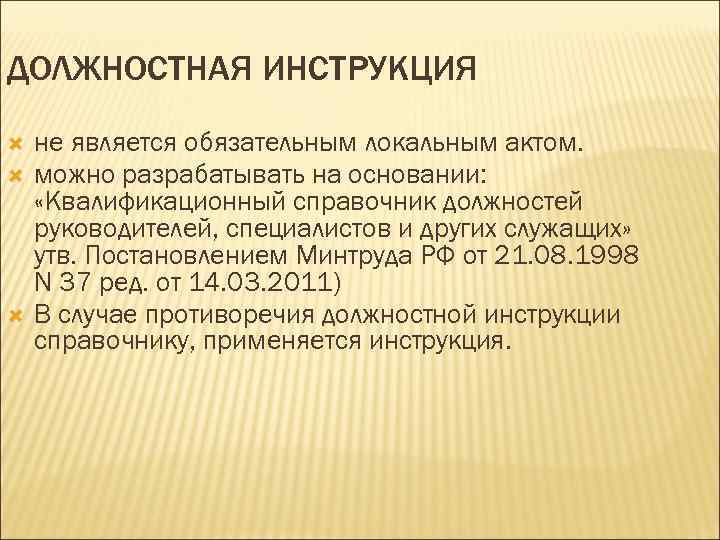 ДОЛЖНОСТНАЯ ИНСТРУКЦИЯ не является обязательным локальным актом. можно разрабатывать на основании: «Квалификационный справочник должностей