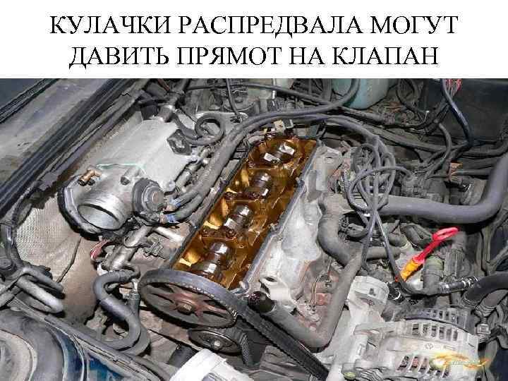 КУЛАЧКИ РАСПРЕДВАЛА МОГУТ ДАВИТЬ ПРЯМОТ НА КЛАПАН 